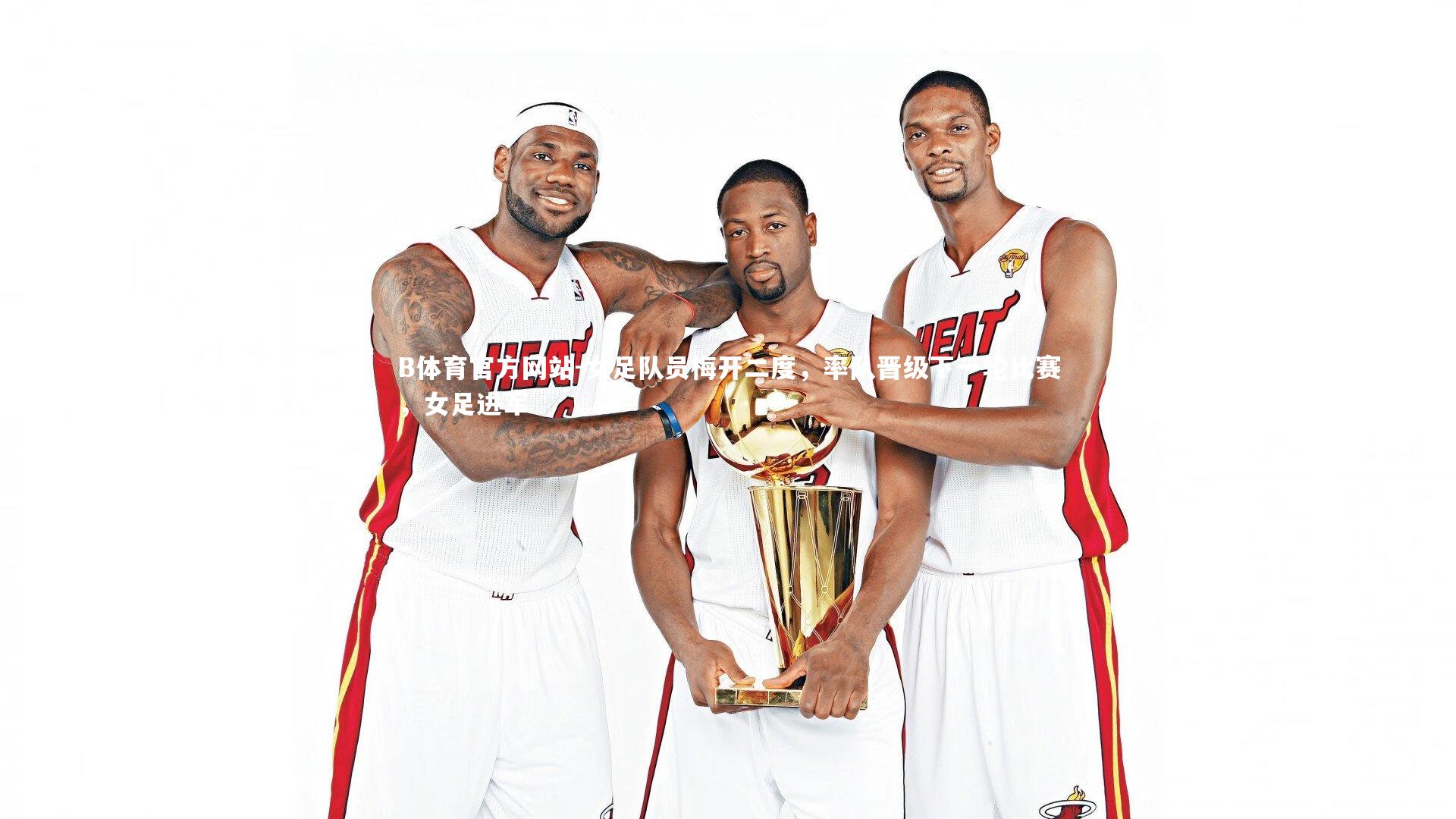 B体育官方网站-女足队员梅开二度,率队晋级下一轮比赛,女足进军