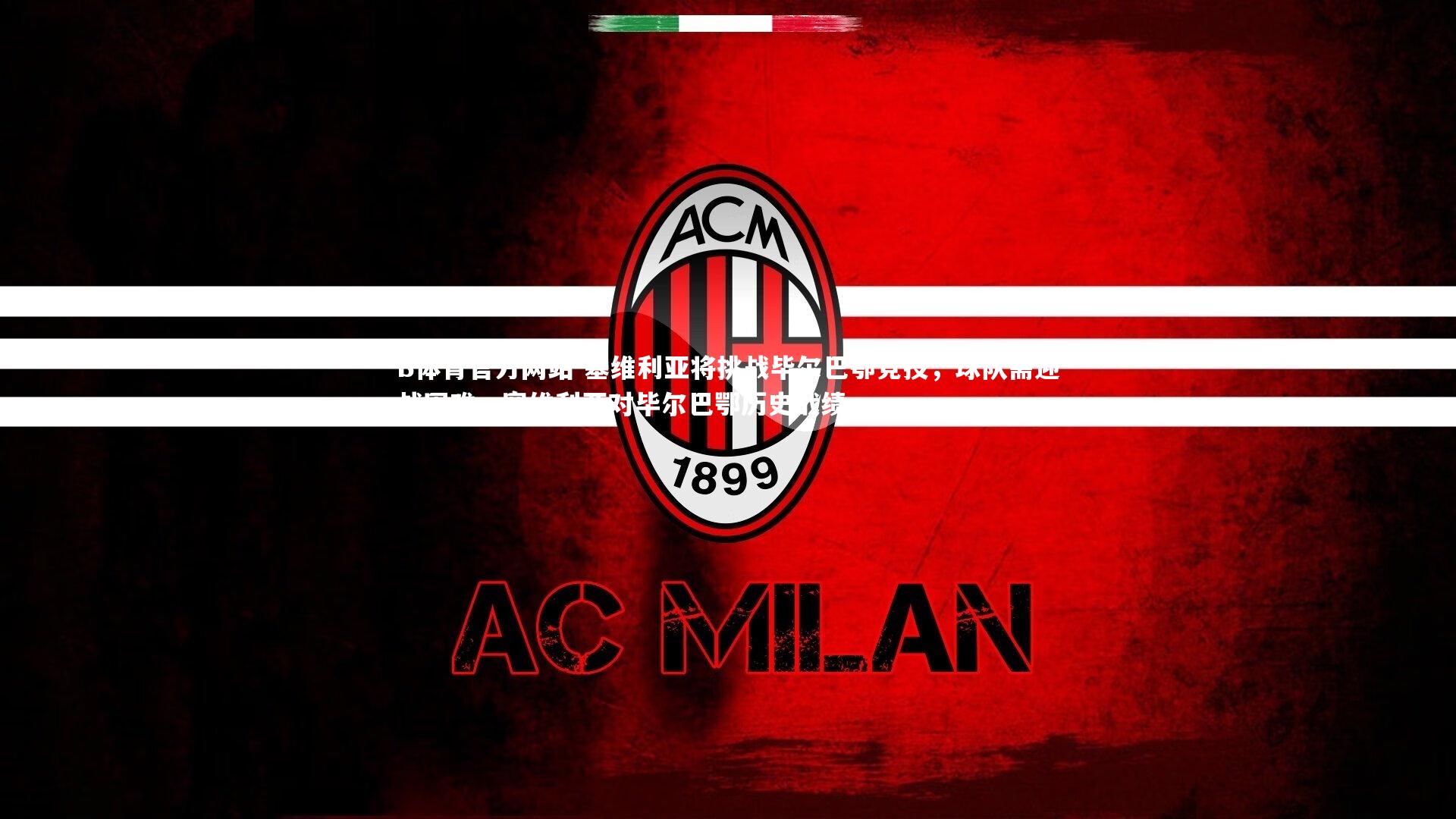 塞维利亚将挑战毕尔巴鄂竞技,球队需迎战困难,塞维利亚对毕尔巴鄂历史战绩