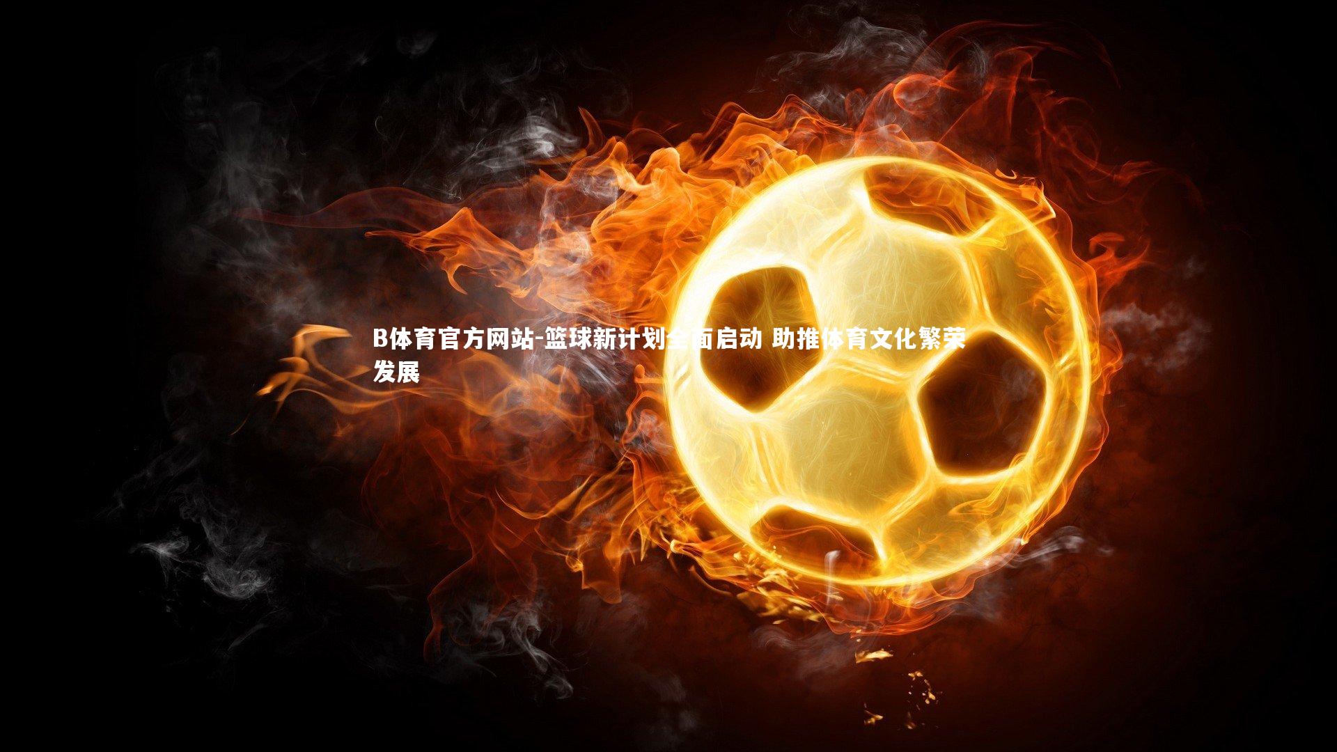篮球新计划全面启动 助推体育文化繁荣发展