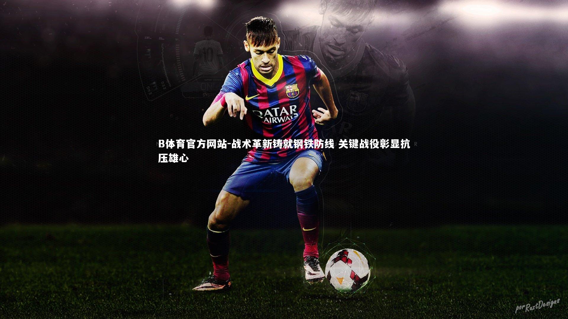 战术革新铸就钢铁防线 关键战役彰显抗压雄心