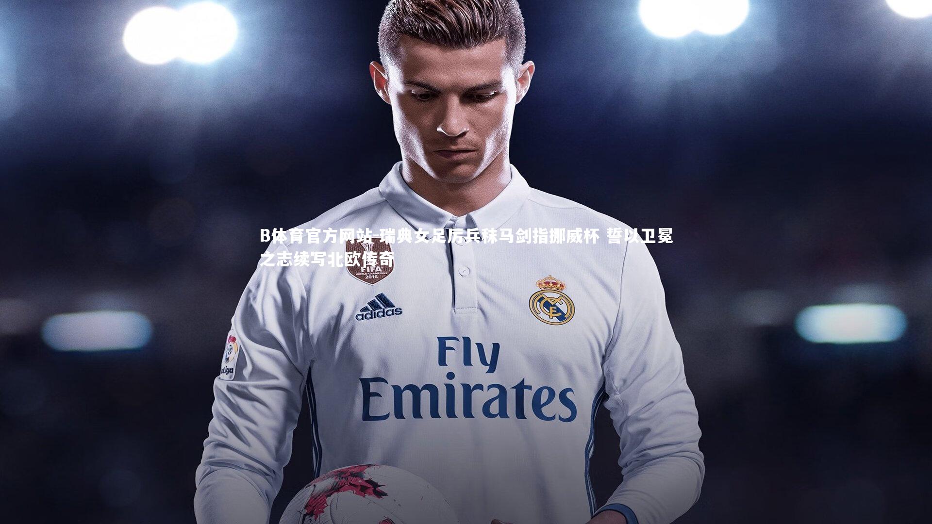 瑞典女足厉兵秣马剑指挪威杯 誓以卫冕之志续写北欧传奇