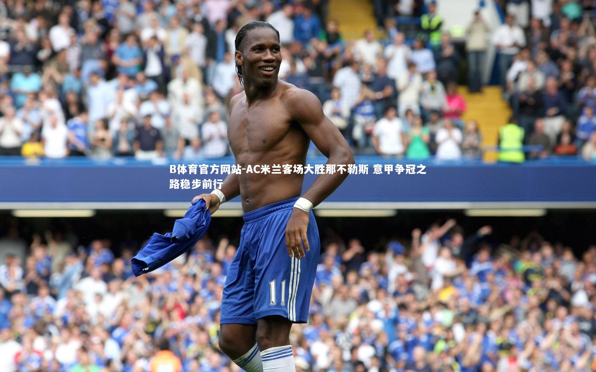 AC米兰客场大胜那不勒斯 意甲争冠之路稳步前行