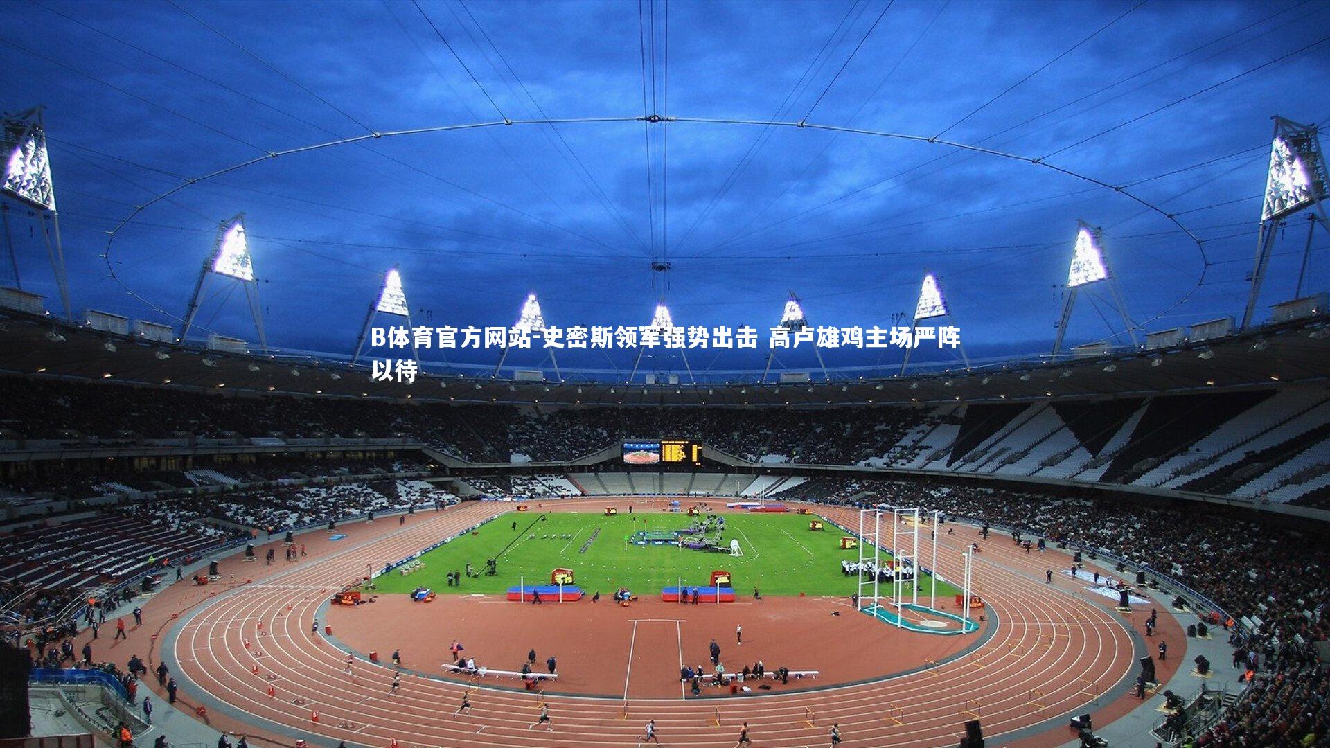 史密斯领军强势出击 高卢雄鸡主场严阵以待