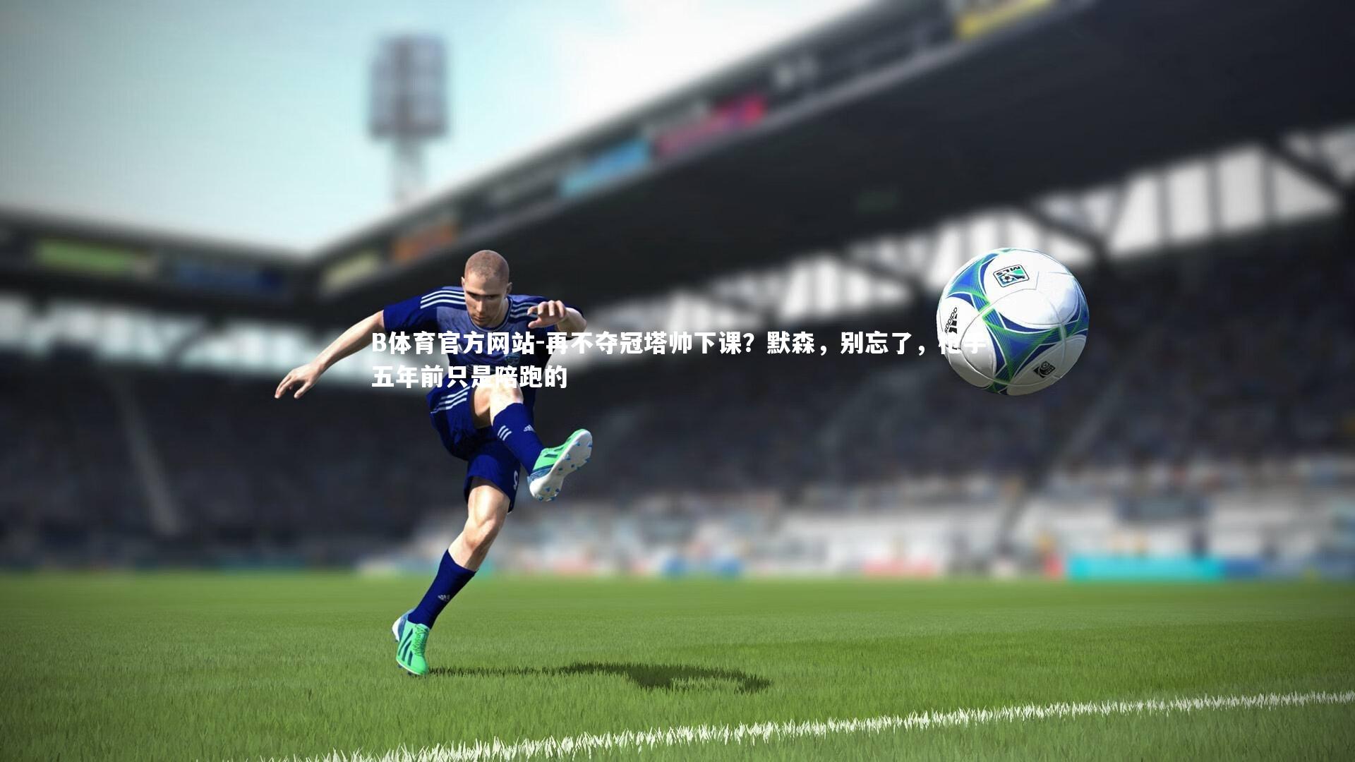 再不夺冠塔帅下课？默森，别忘了，枪手五年前只是陪跑的