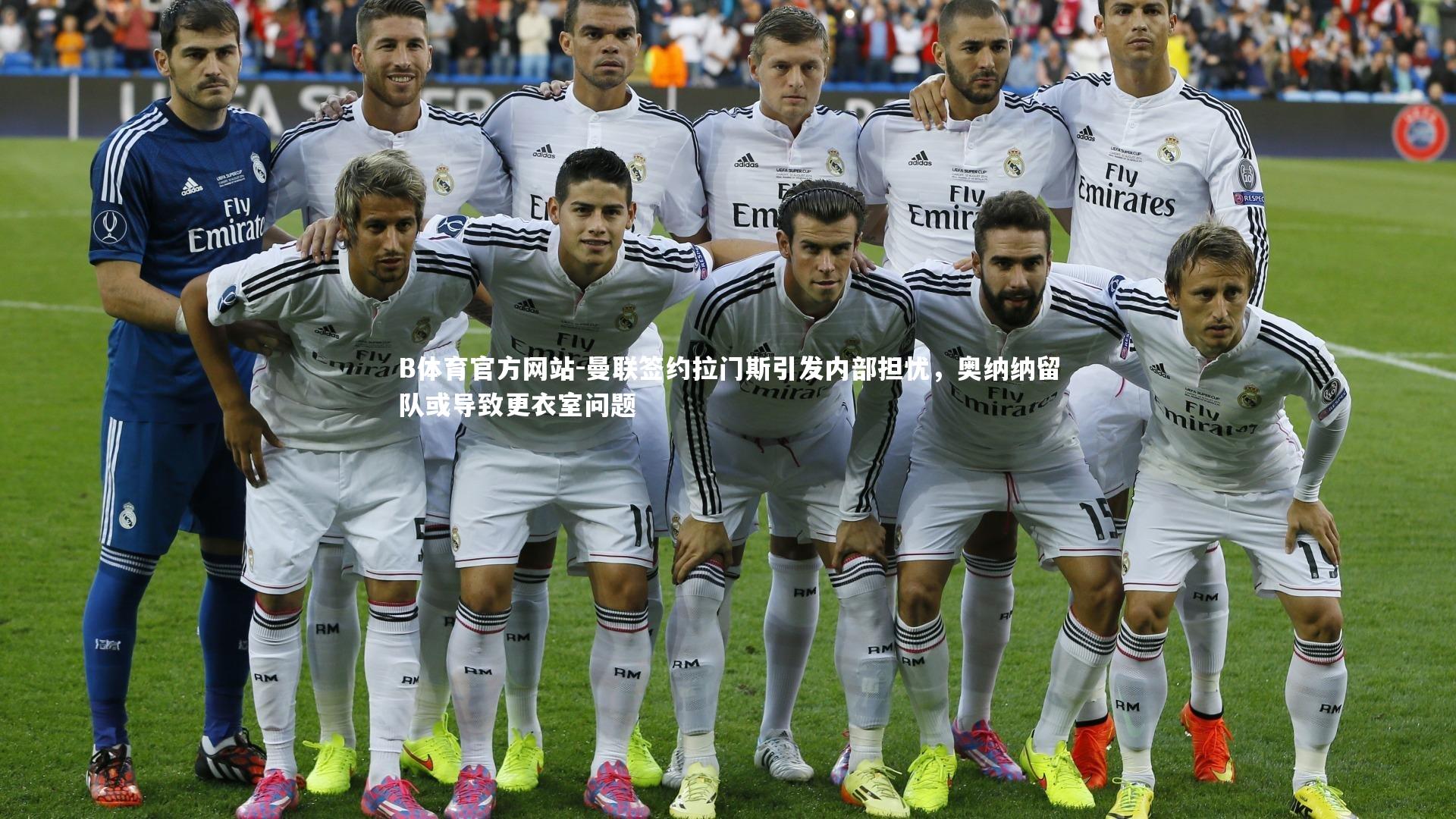 曼联签约拉门斯引发内部担忧,奥纳纳留队或导致更衣室问题