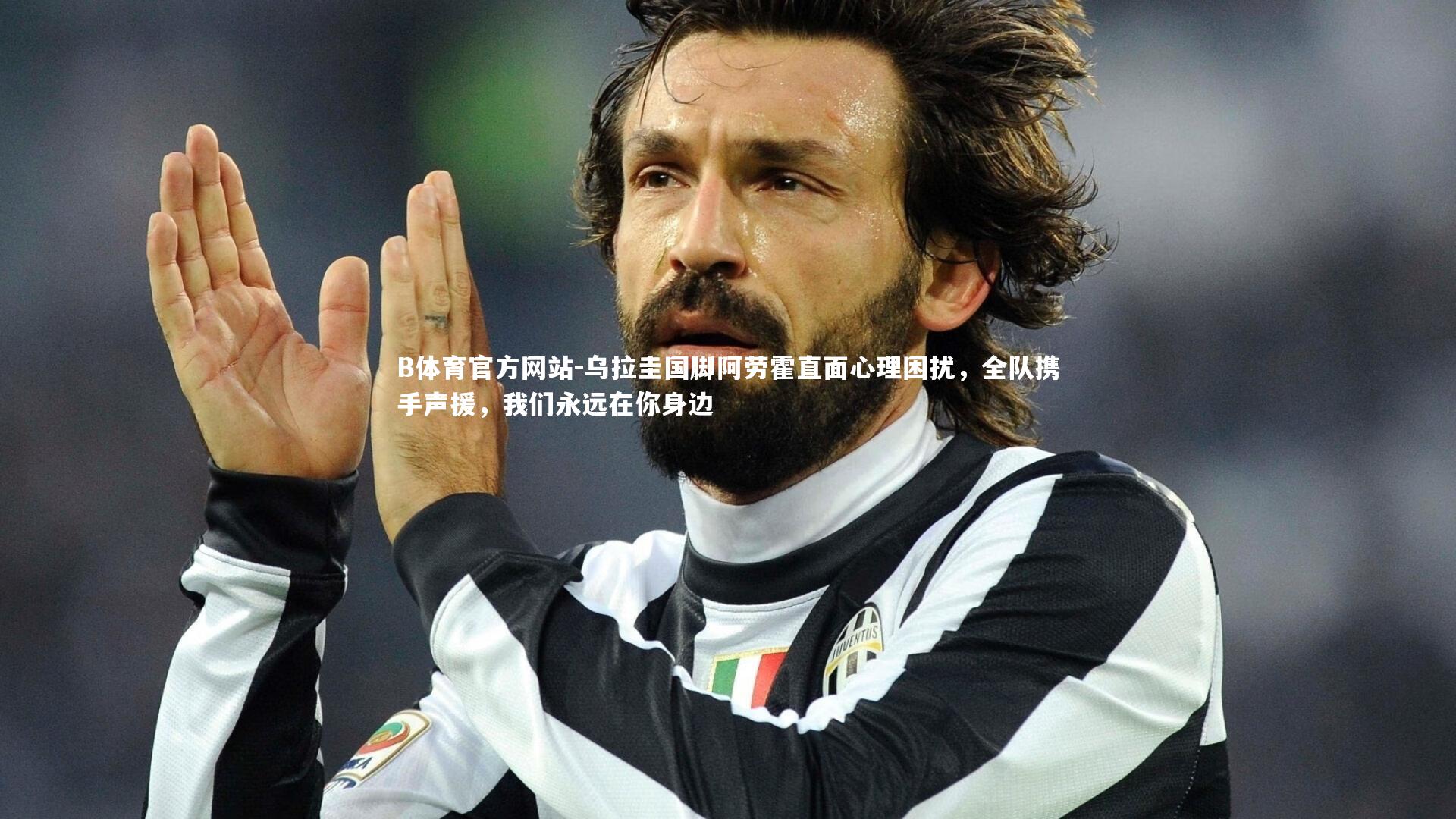 B体育官方网站-乌拉圭国脚阿劳霍直面心理困扰，全队携手声援，我们永远在你身边