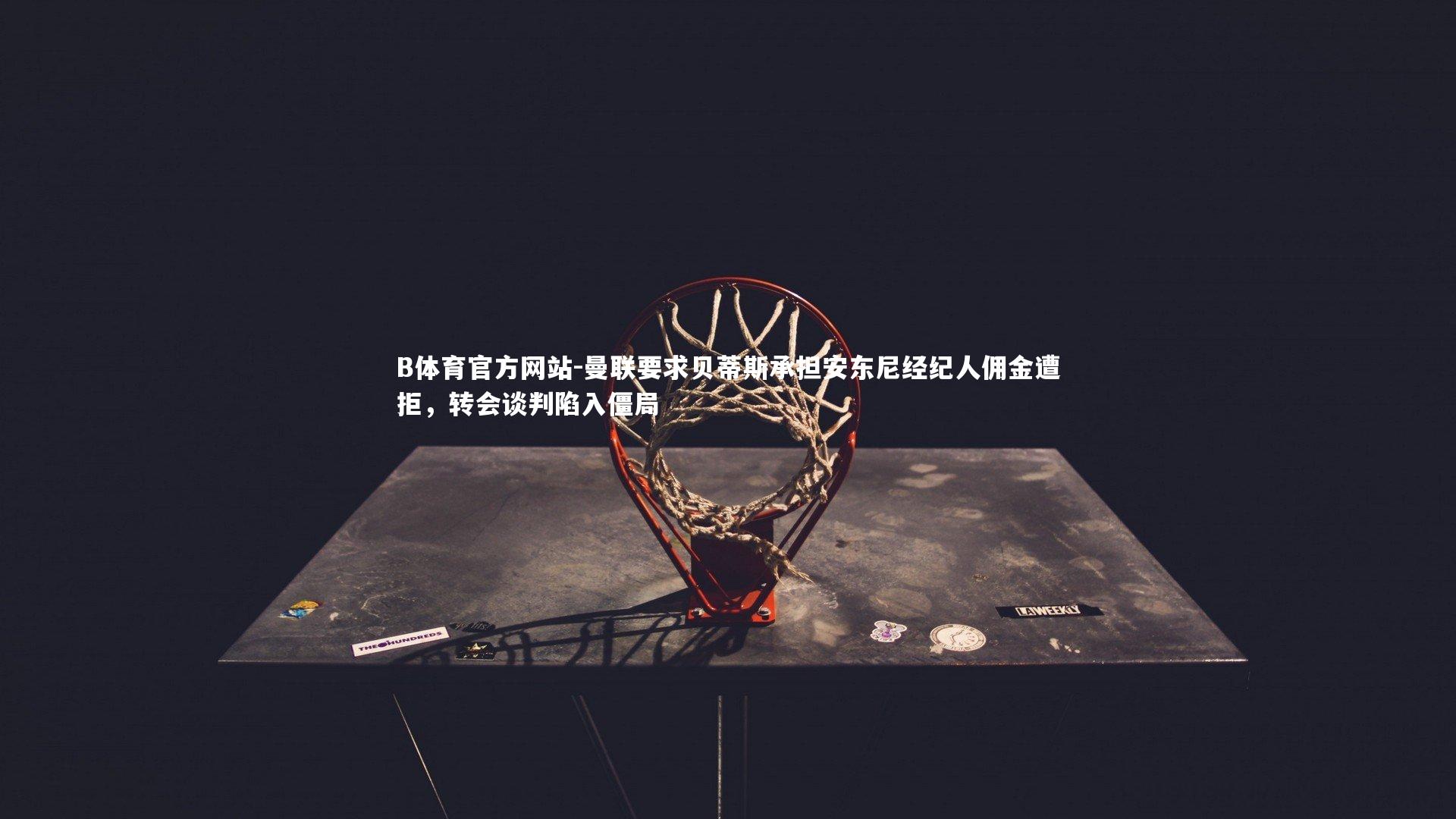 曼联要求贝蒂斯承担安东尼经纪人佣金遭拒,转会谈判陷入僵局